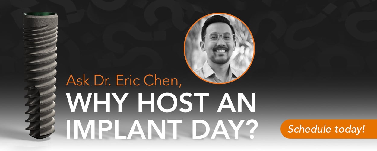 Ask Dr. Eric Chen, Why Host an Implant Day? Ask Dr. Eric Chen, Why Host an Implant Day?